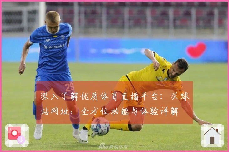 深入了解优质体育直播平台:买球站网址,全方位功能与体验详解