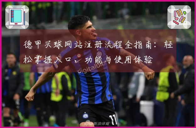 德甲买球网站注册流程全指南:轻松掌握入口、功能与使用体验