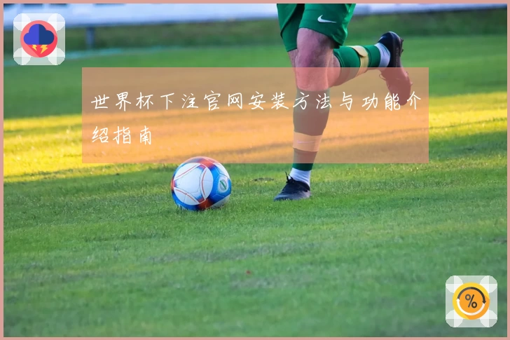 世界杯下注官网安装方法与功能介绍指南