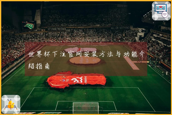 世界杯下注官网安装方法与功能介绍指南